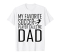 My Favorite Soccer Player Calls Me Dad Son T-Shirt - Graphic Print Unisex - T-Shirt, Sweatshirt, Hoodie