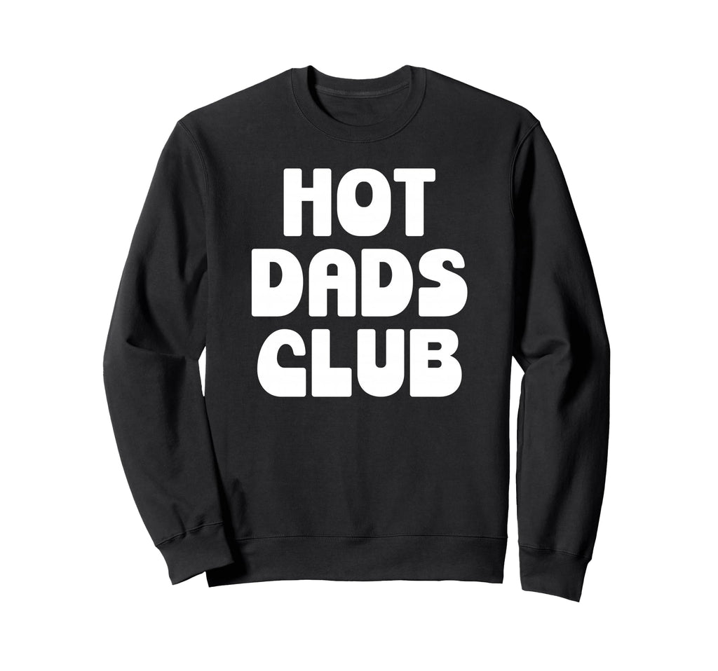 Hot Dad Club Dads I Love Hot Sweatshirt - Aesthetic Graphic for Adults - T-Shirt, Sweatshirt, Hoodie