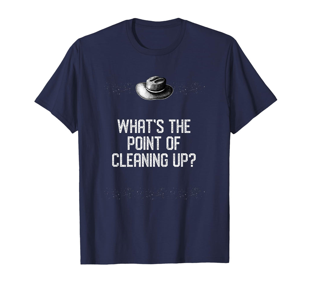 Whats Point Cleaning Up Funny Dad T-Shirt - Minimalist Print Men Women - T-Shirt, Sweatshirt, Hoodie
