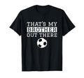 Sister Soccer Gift Thats My Brother T-Shirt - Fun Novelty Design Men Women - T-Shirt, Sweatshirt, Hoodie