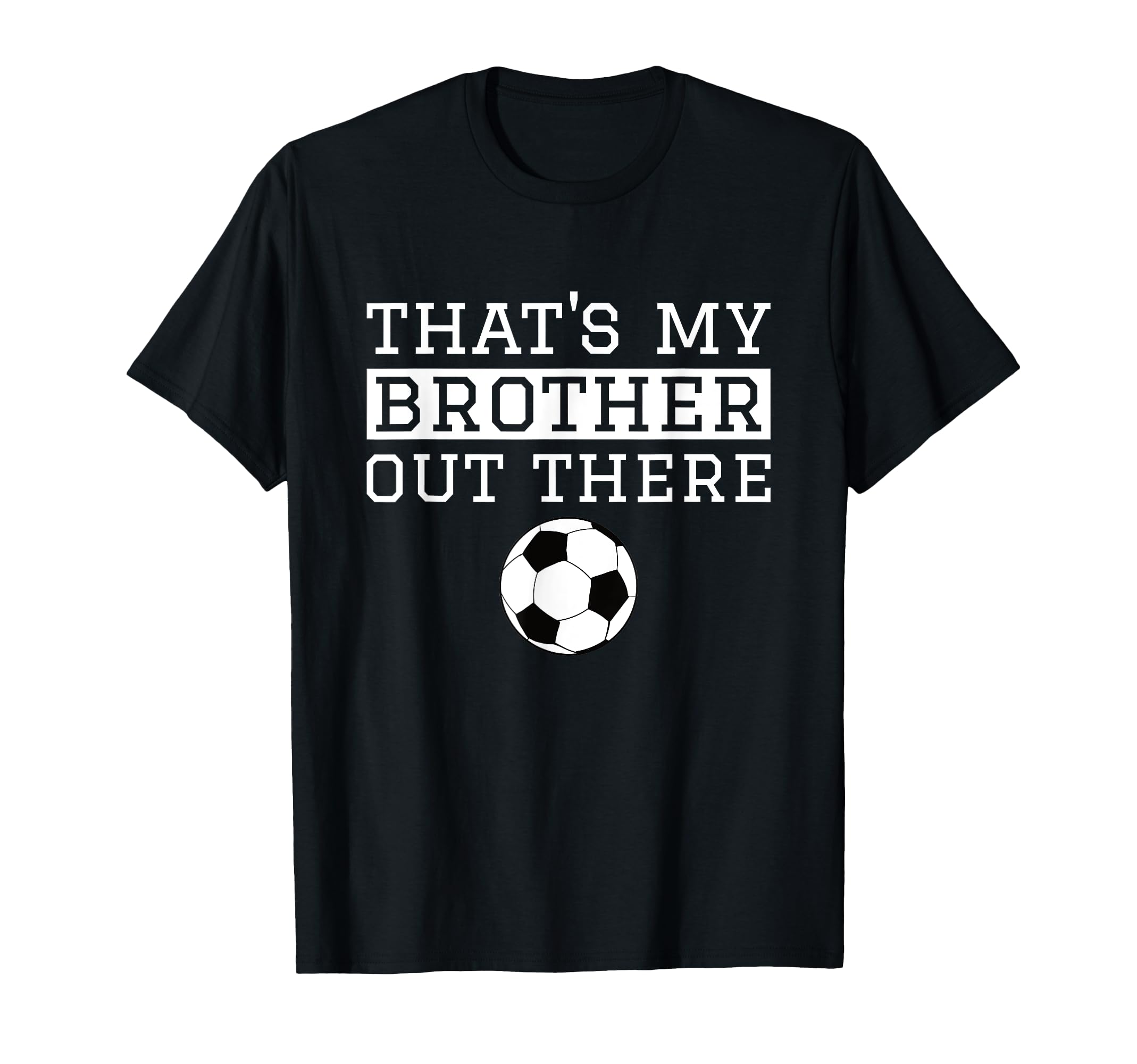 Sister Soccer Gift Thats My Brother T-Shirt - Fun Novelty Design Men Women - T-Shirt, Sweatshirt, Hoodie