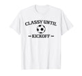 Classy Until Kickoff Soccer Mom Game T-Shirt - Trendy Graphic for Adults - T-Shirt, Sweatshirt, Hoodie