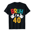 Bruh Im 40 Years Old Its My 40Th Birthday T-Shirt - Streetwear Style Unisex - T-Shirt, Sweatshirt, Hoodie