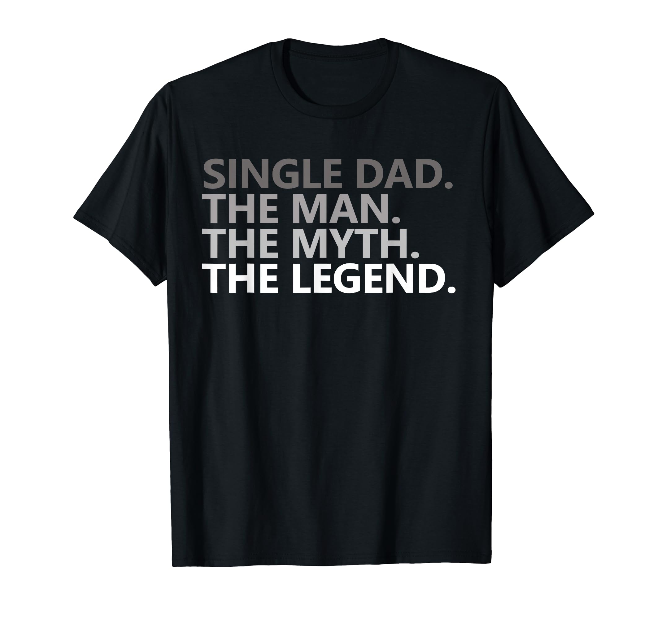 Single Dad Myth Legend Funny Fathers Day T-Shirt - Graphic Print Unisex - T-Shirt, Sweatshirt, Hoodie