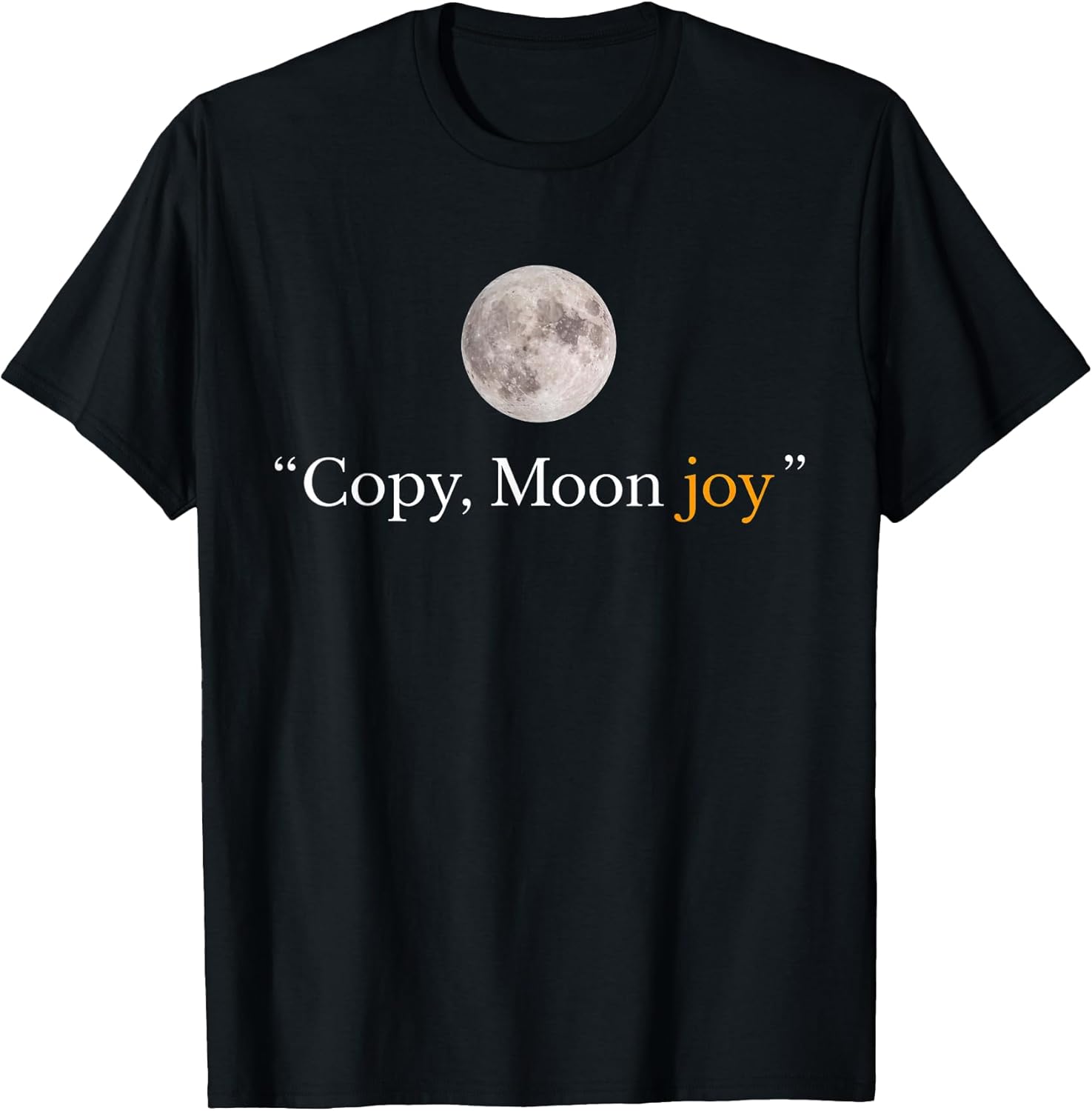 Copy Moon Joy Funny Lunar Quote Graphic - Adult & Kids T-Shirts, Sweatshirts & Hoodies apparel design preview 1