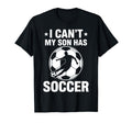 I Cant My Son Has Soccer T-Shirt - Fun Novelty Design Men Women - T-Shirt, Sweatshirt, Hoodie