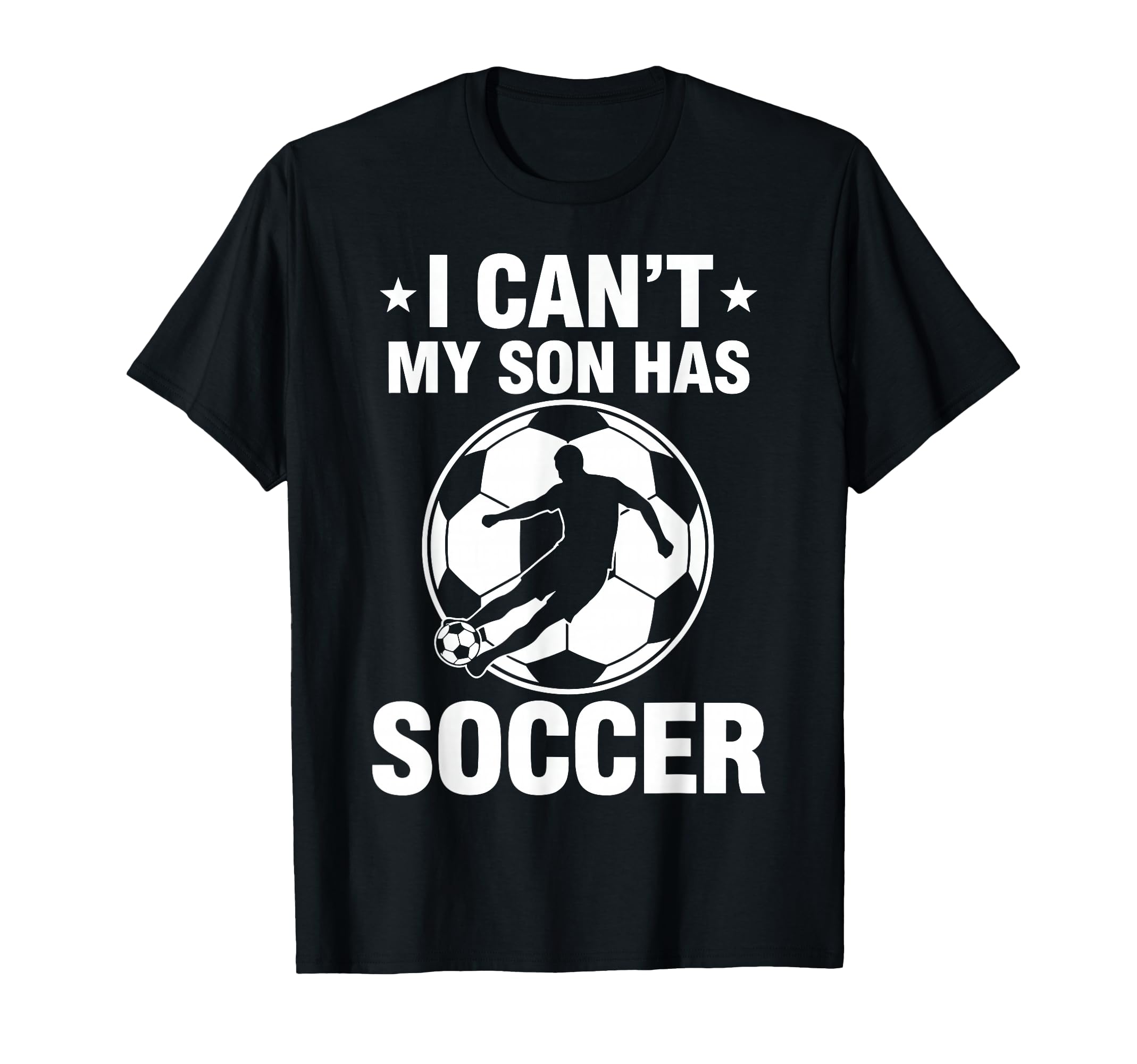I Cant My Son Has Soccer T-Shirt - Fun Novelty Design Men Women - T-Shirt, Sweatshirt, Hoodie