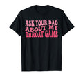 Ask Your Dad About My Throat Game T-Shirt - Casual Everyday Wear Men Women - T-Shirt, Sweatshirt, Hoodie