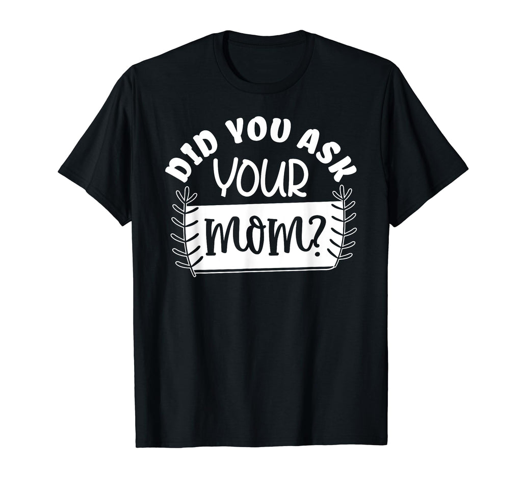 Did You Ask Your Mom Funny Dad Jokes T-Shirt - Minimalist Print Men Women - T-Shirt, Sweatshirt, Hoodie