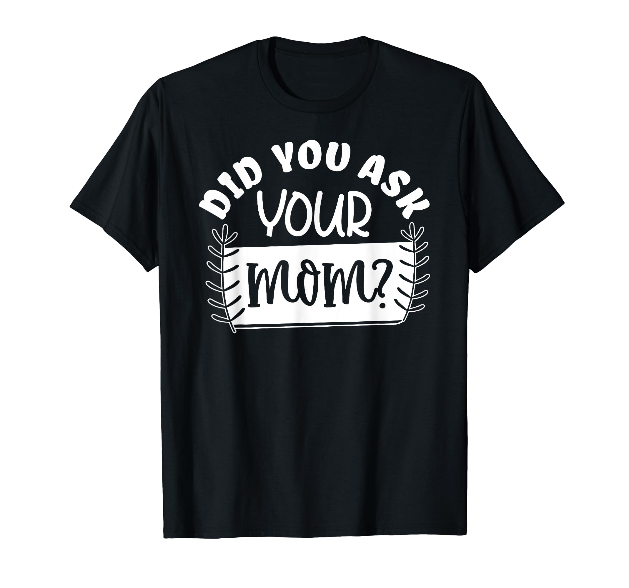 Did You Ask Your Mom Funny Dad Jokes T-Shirt - Minimalist Print Men Women - T-Shirt, Sweatshirt, Hoodie