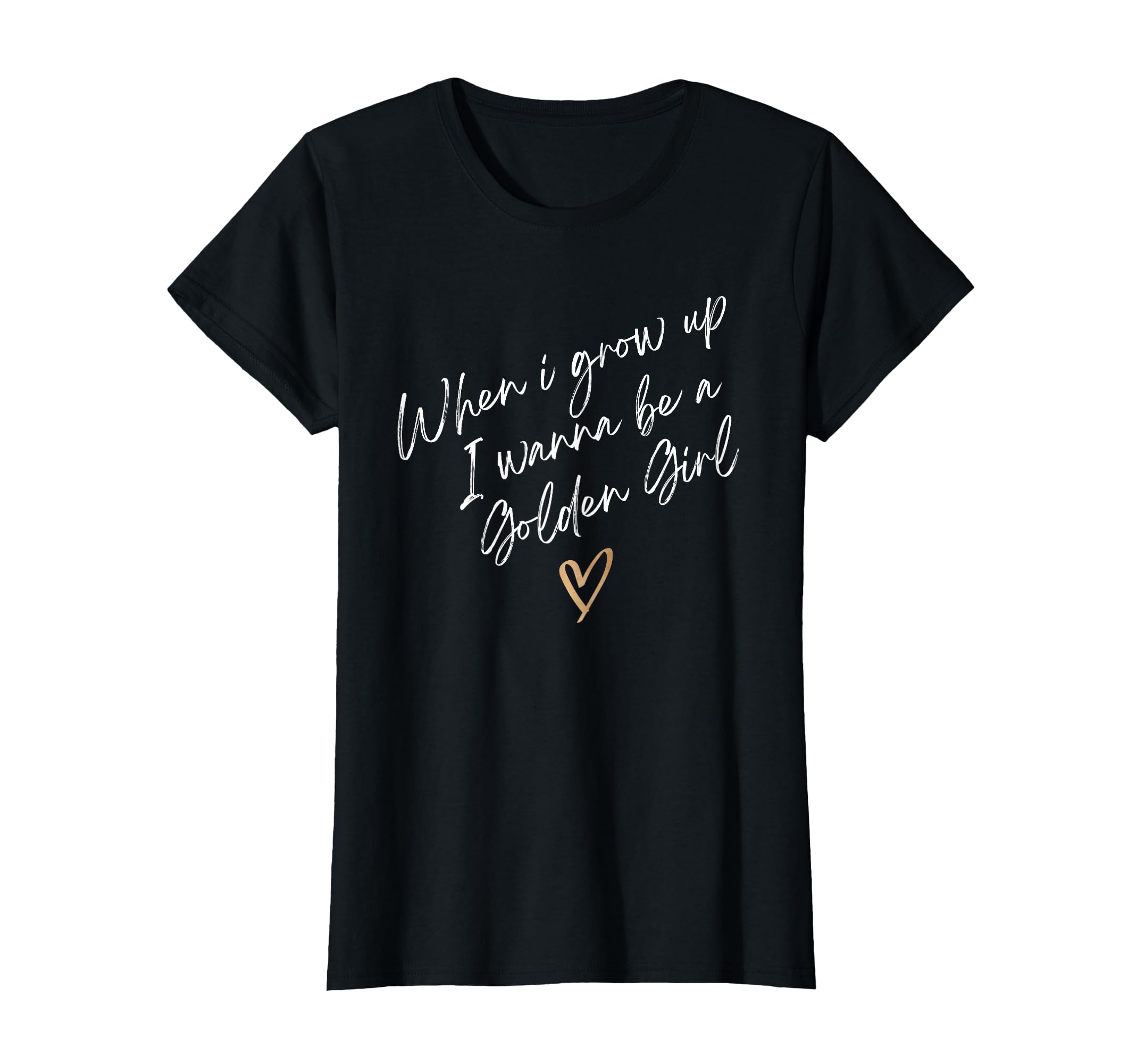 Funny When I Grow Up I Wanna Be Golden T-Shirt - Streetwear Style Unisex - T-Shirt, Sweatshirt, Hoodie