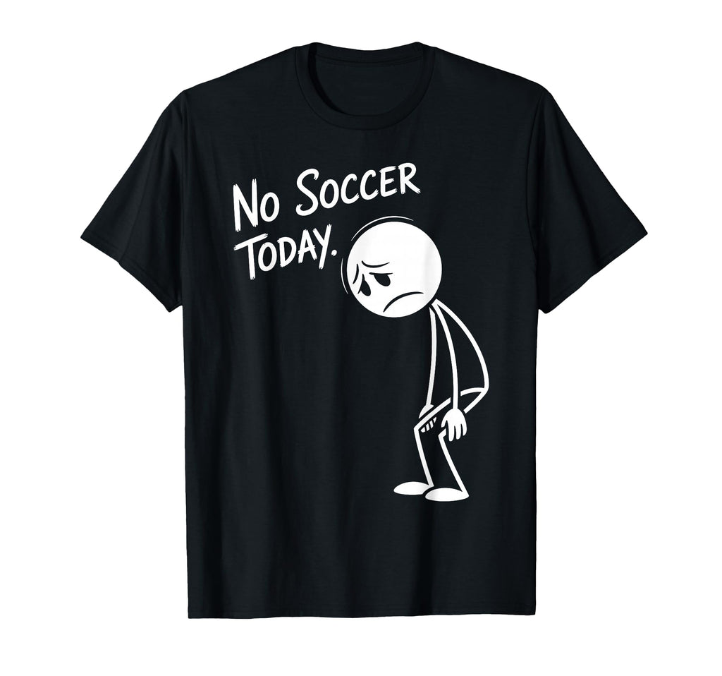 Funny Soccer Lover No Soccer Today T-Shirt - Streetwear Style Men Women - T-Shirt, Sweatshirt, Hoodie
