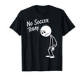 Funny Soccer Lover No Soccer Today T-Shirt - Streetwear Style Men Women - T-Shirt, Sweatshirt, Hoodie