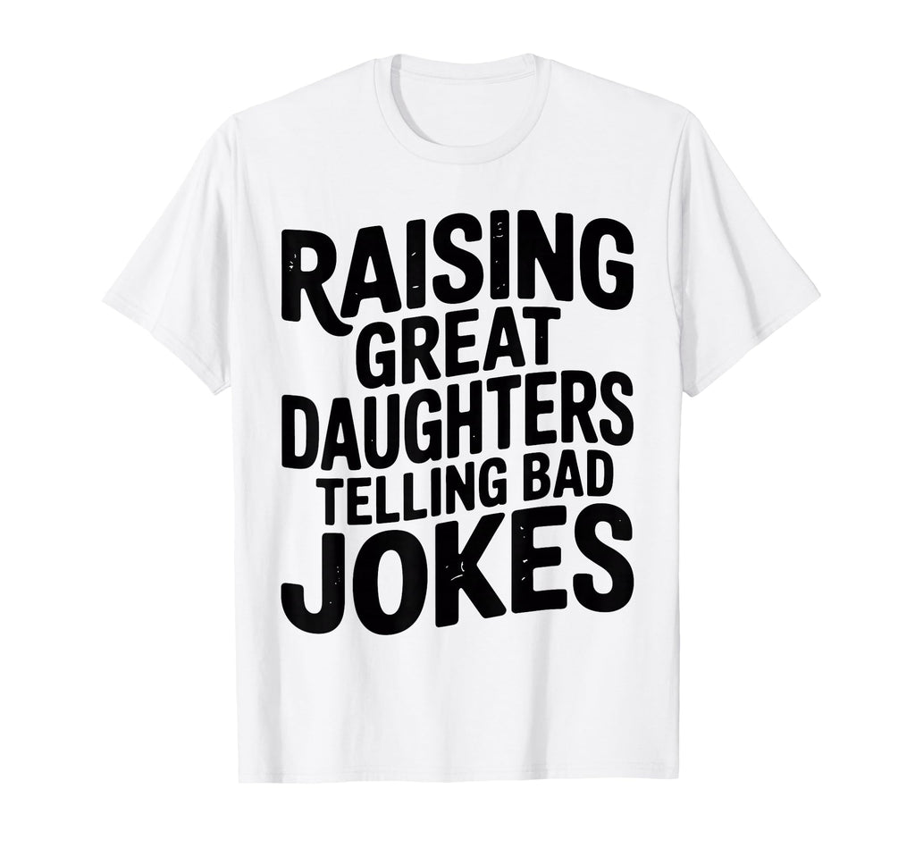 Raising Great Daughters Telling T-Shirt - Casual Everyday Wear Men Women - T-Shirt, Sweatshirt, Hoodie
