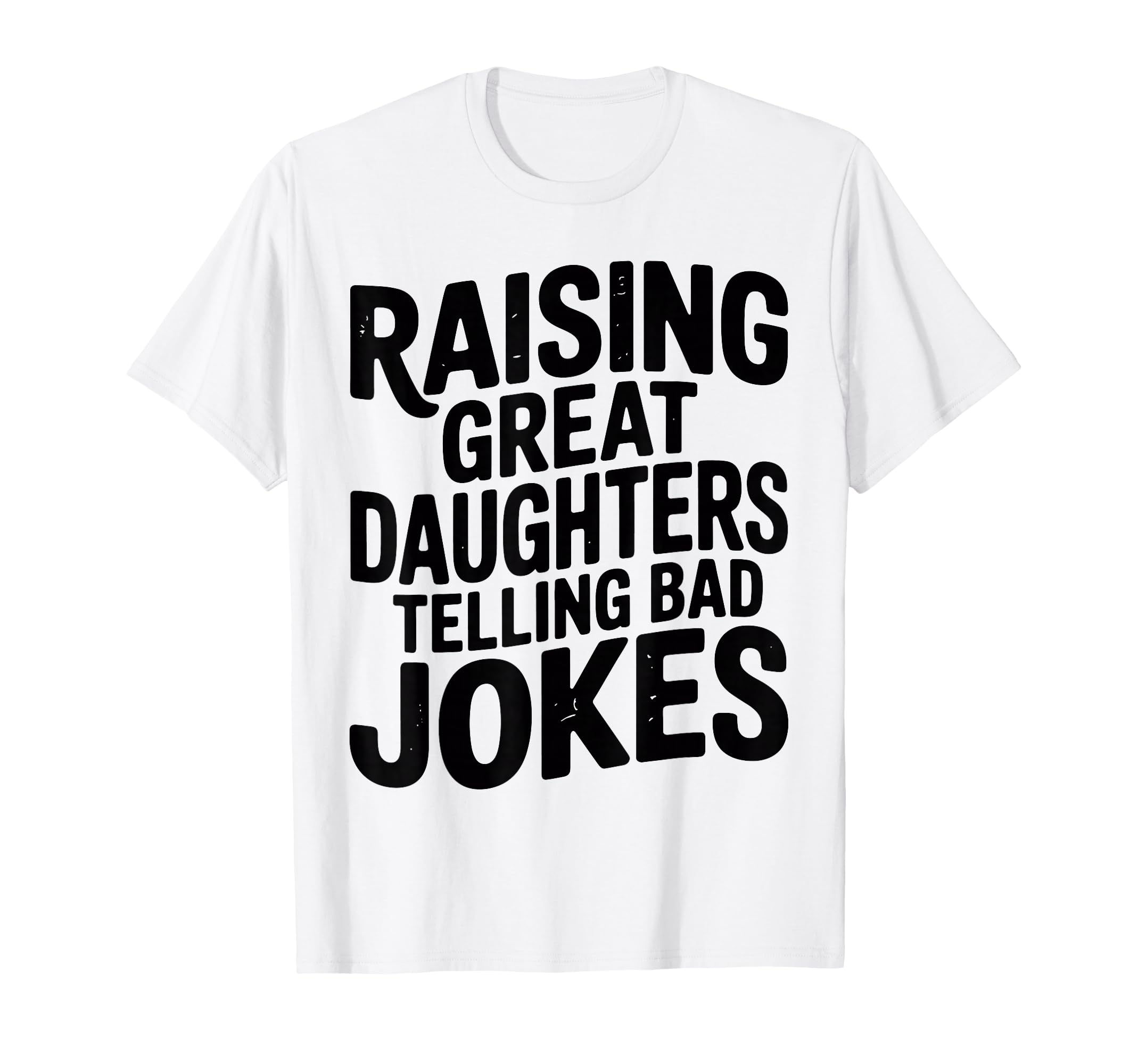 Raising Great Daughters Telling T-Shirt - Casual Everyday Wear Men Women - T-Shirt, Sweatshirt, Hoodie