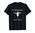 Funny Pun Outstanding My Field T-Shirt - Novelty Apparel Men Women - T-Shirt, Sweatshirt, Hoodie