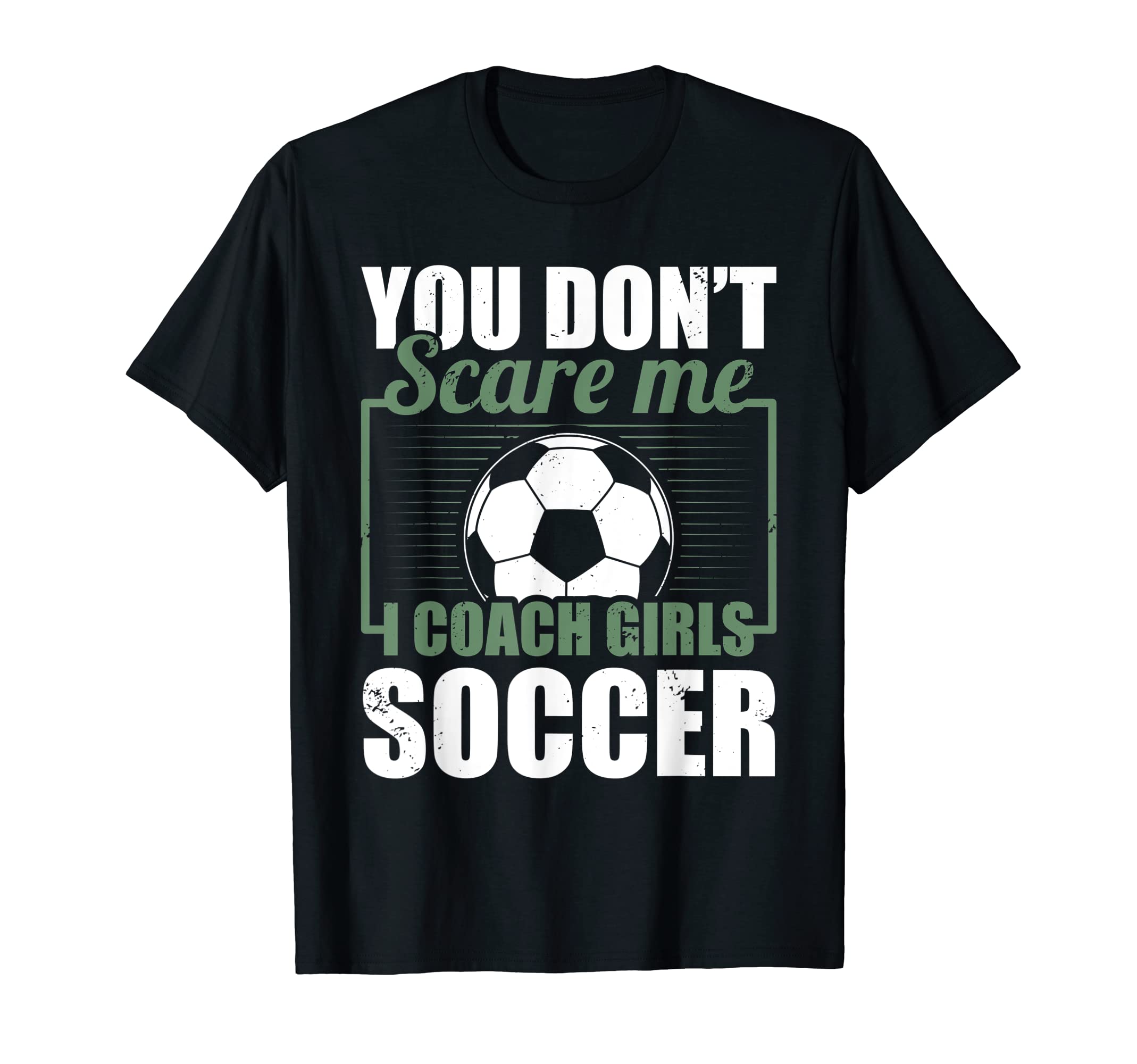 You Dont Scare Me I Coach Soccer Funny T-Shirt - Novelty Apparel Unisex - T-Shirt, Sweatshirt, Hoodie