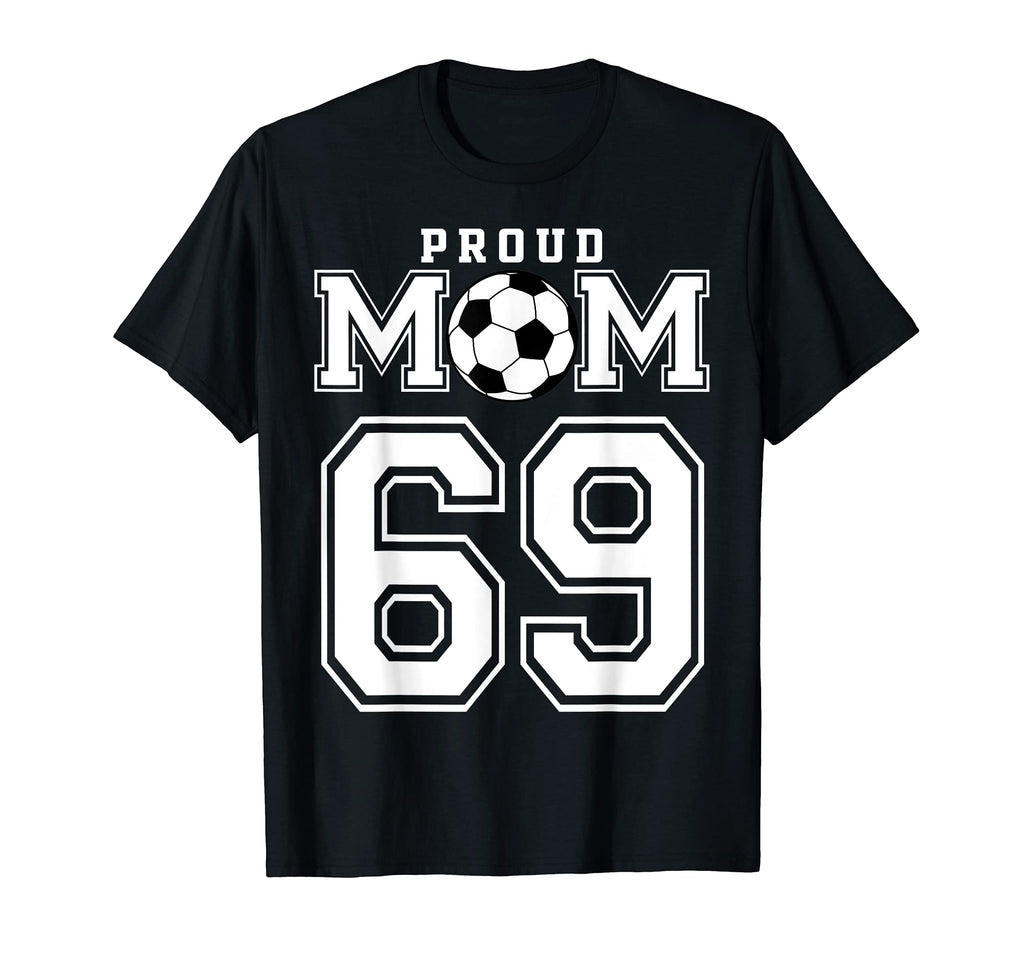 Number 69 Custom Proud Soccer Futbol Mom T-Shirt - Streetwear Style Unisex - T-Shirt, Sweatshirt, Hoodie