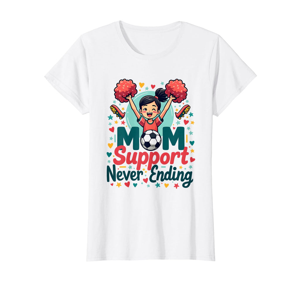 Mom Support Never Ending Soccer Mom T-Shirt - Graphic Print Unisex - T-Shirt, Sweatshirt, Hoodie