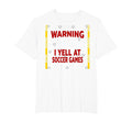Warning I Yell Soccer Games T-Shirt - Streetwear Style for Adults - T-Shirt, Sweatshirt, Hoodie