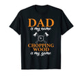 Dad Is My Name Chopping Woods Is My T-Shirt - Streetwear Style for Adults - T-Shirt, Sweatshirt, Hoodie