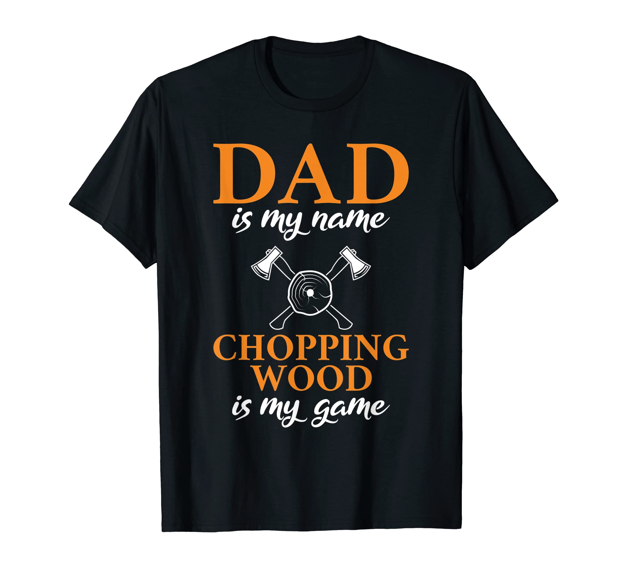Dad Is My Name Chopping Woods Is My T-Shirt - Streetwear Style for Adults - T-Shirt, Sweatshirt, Hoodie