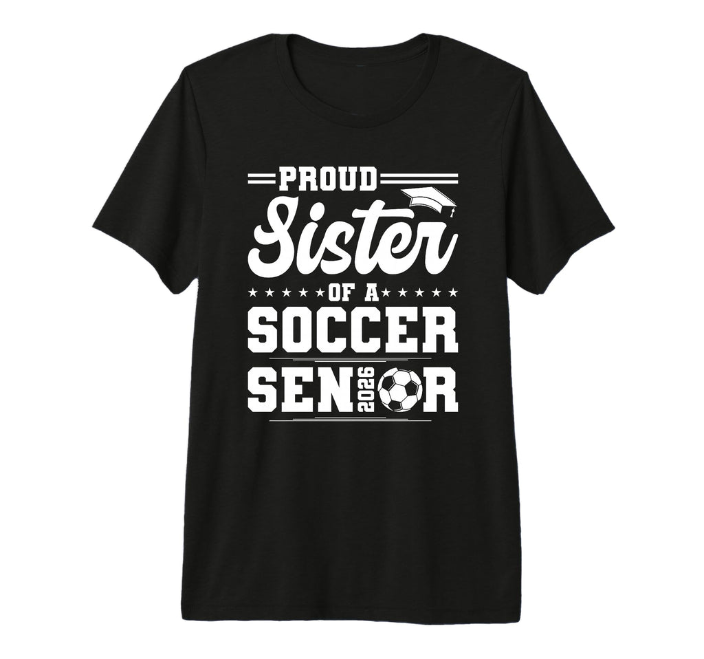Proud Sister 2026 Senior Soccer T-Shirt - Trendy Graphic for Adults - T-Shirt, Sweatshirt, Hoodie