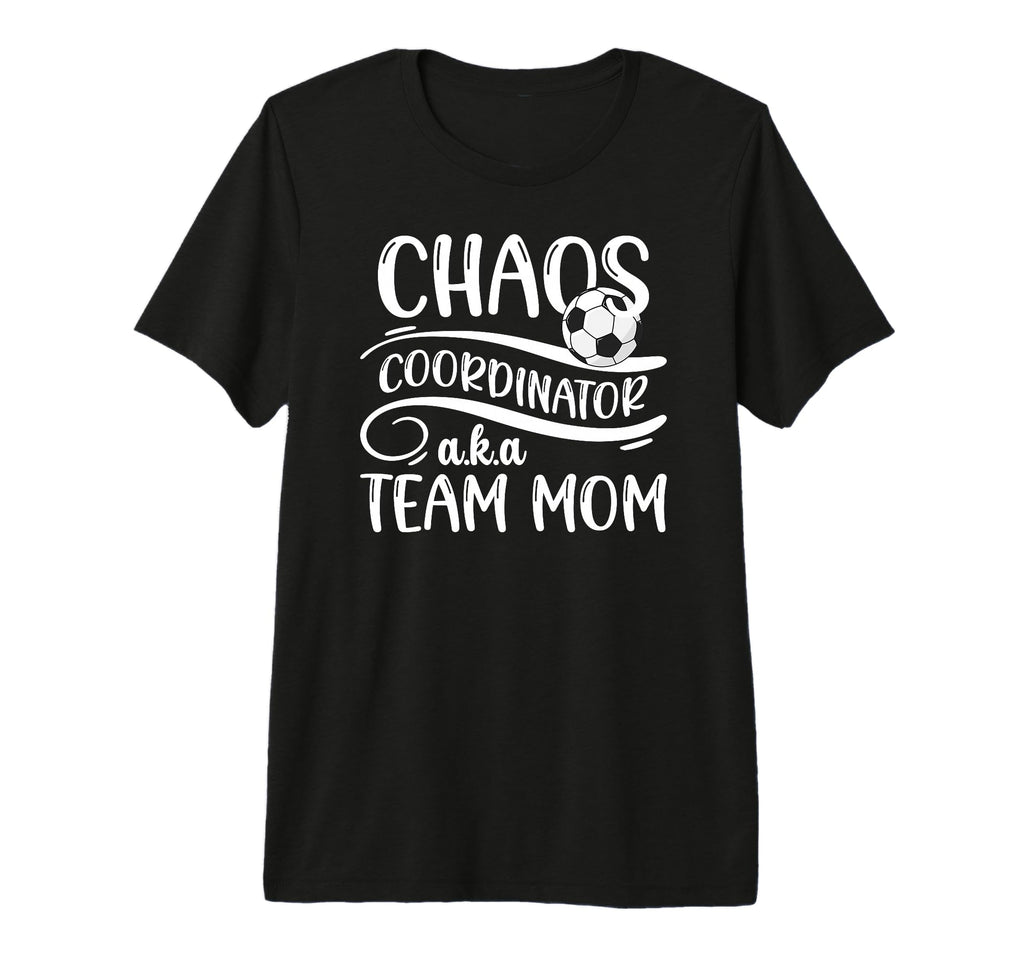 Chaos Coordinator Soccer Team Mom T-Shirt - Casual Everyday Wear Men Women - T-Shirt, Sweatshirt, Hoodie