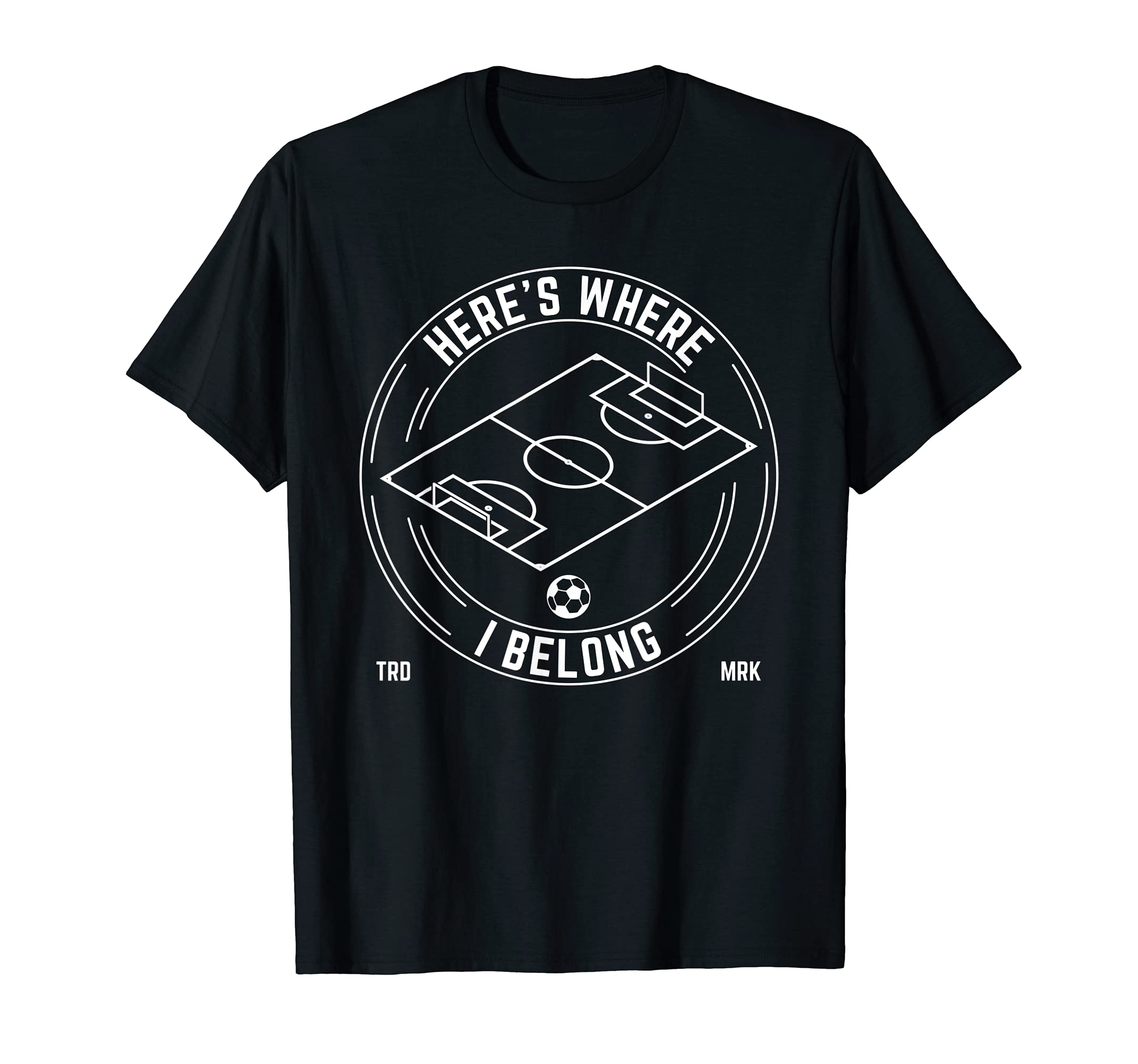 Heres Where I Belong Soccer Team Players T-Shirt - Graphic Print Men Women - T-Shirt, Sweatshirt, Hoodie