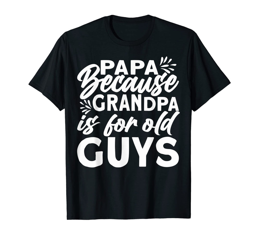 Papas Papa Because Grandpa Is Old Guys T-Shirt - Novelty Apparel Men Women - T-Shirt, Sweatshirt, Hoodie