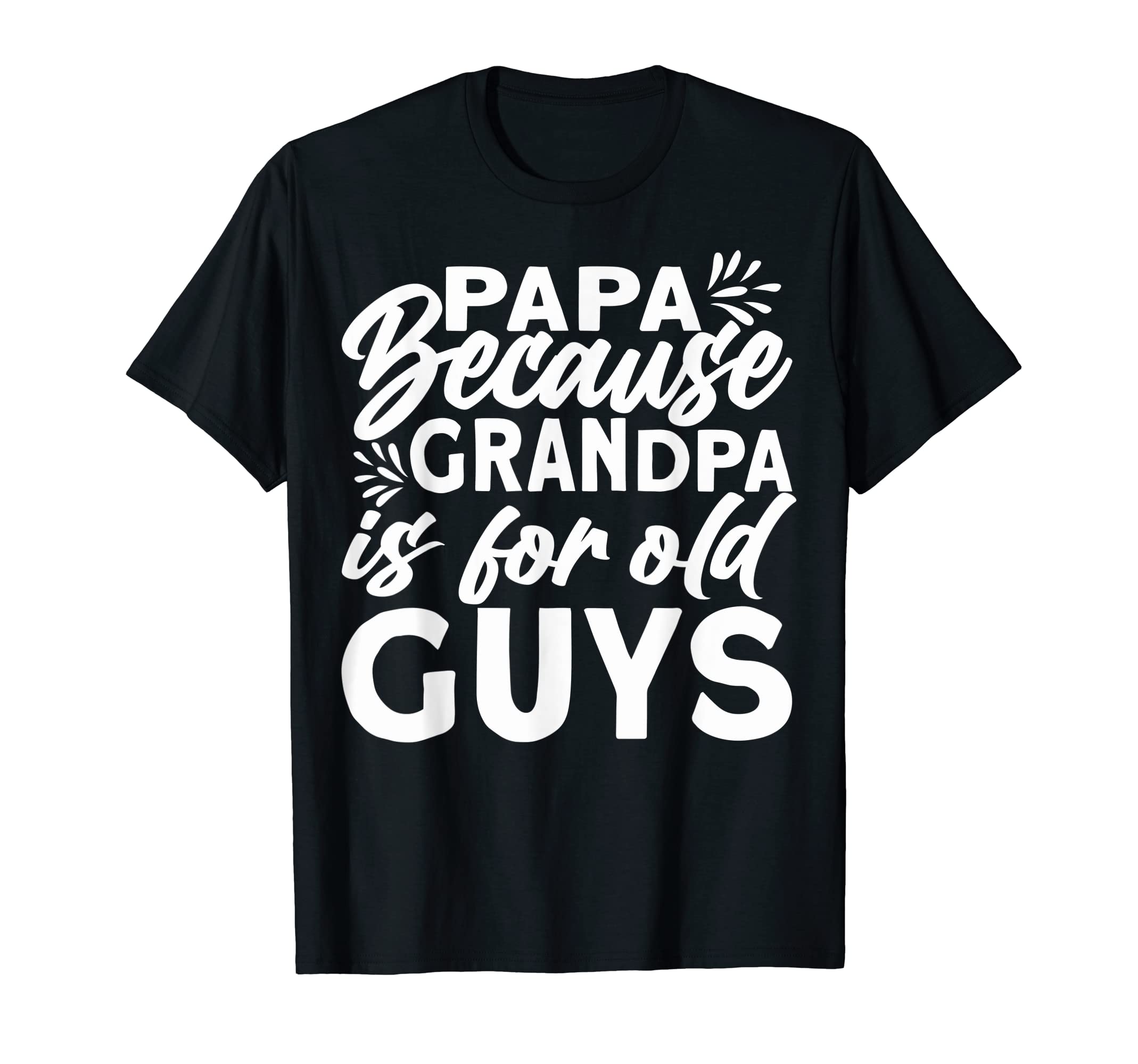 Papas Papa Because Grandpa Is Old Guys T-Shirt - Novelty Apparel Men Women - T-Shirt, Sweatshirt, Hoodie