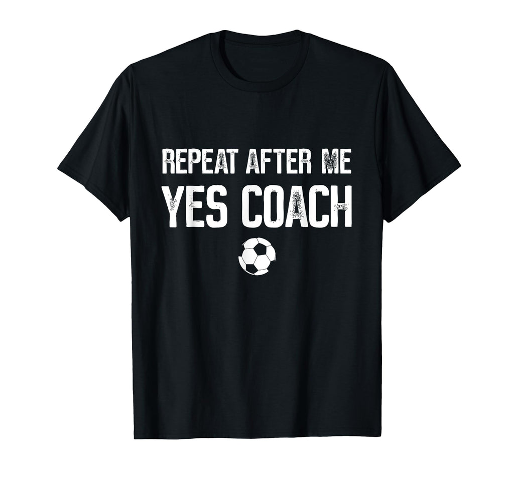 Repeat After Me Yes Coach Soccer T-Shirt - Minimalist Print for Adults - T-Shirt, Sweatshirt, Hoodie