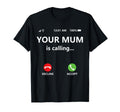 Your Mum Is Calling Mom Joke Shirts Dad T-Shirt - Trendy Graphic Men Women - T-Shirt, Sweatshirt, Hoodie