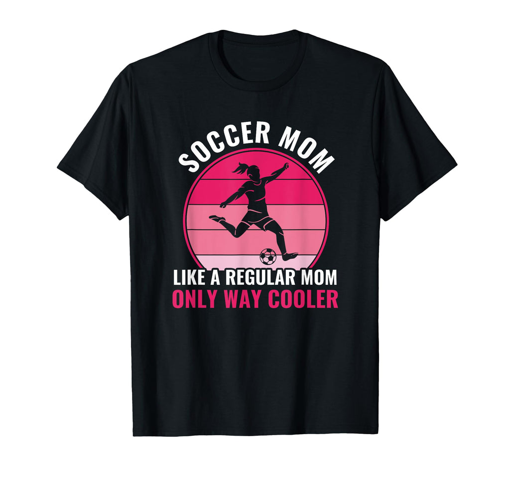 Soccer Mom But Cooler Funny Soccer T-Shirt - Novelty Apparel Men Women - T-Shirt, Sweatshirt, Hoodie