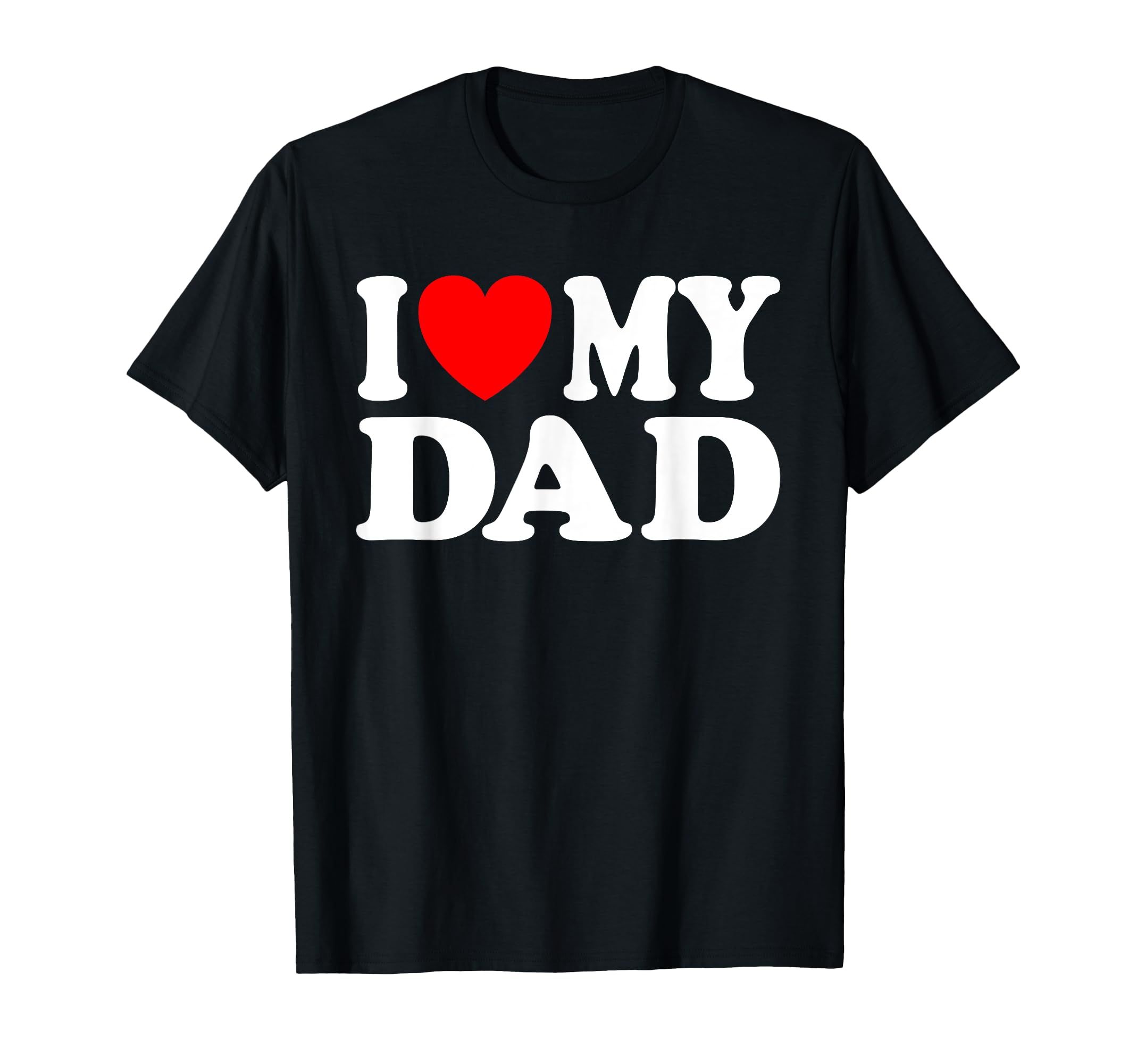 I Love My Dad I Heart My Dad Fathers T-Shirt - Unique Graphic for Adults - T-Shirt, Sweatshirt, Hoodie