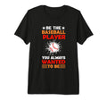 Be Baseball Player You Wanted To Be T-Shirt - Novelty Apparel Men Women - T-Shirt, Sweatshirt, Hoodie