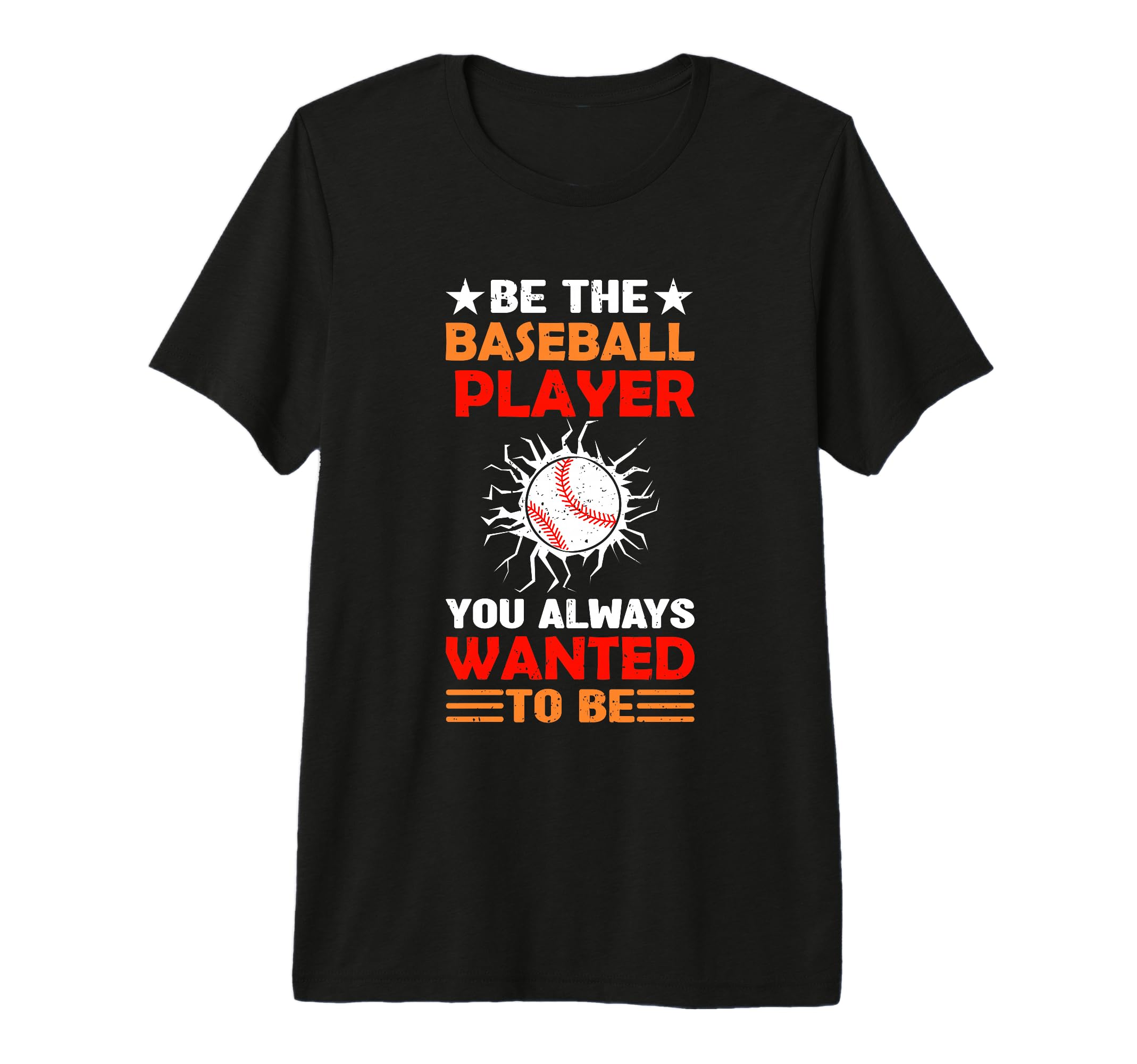 Be Baseball Player You Wanted To Be T-Shirt - Novelty Apparel Men Women - T-Shirt, Sweatshirt, Hoodie