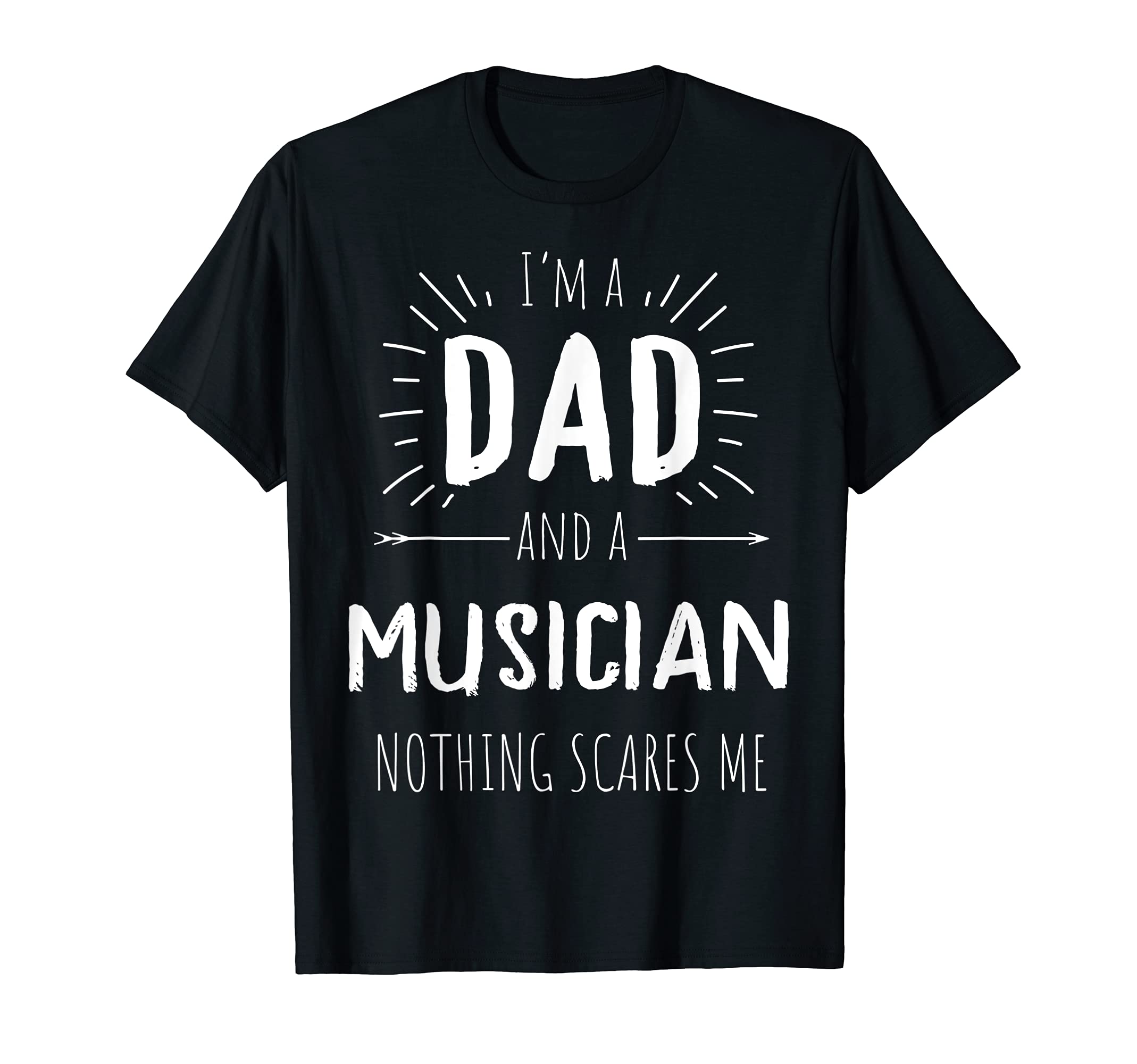 Musician Dad Nothing Scares Me T-Shirt - Casual Everyday Wear Men Women - T-Shirt, Sweatshirt, Hoodie