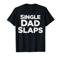 Single Dad Slaps Funny Single Dad T-Shirt - Casual Everyday Wear Unisex - T-Shirt, Sweatshirt, Hoodie