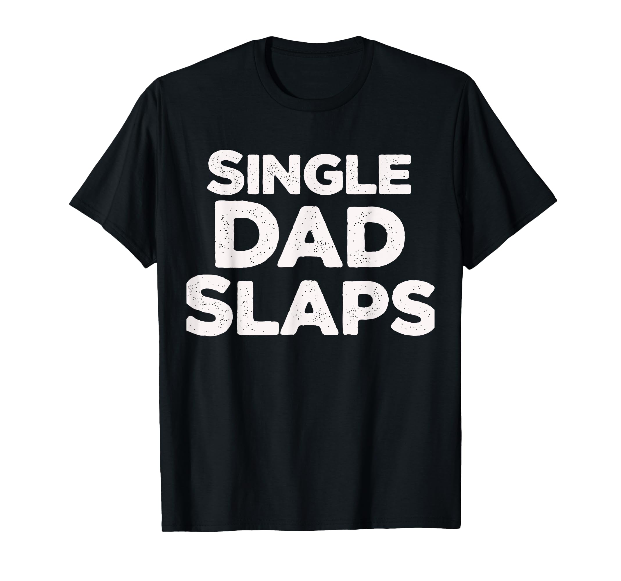 Single Dad Slaps Funny Single Dad T-Shirt - Casual Everyday Wear Unisex - T-Shirt, Sweatshirt, Hoodie