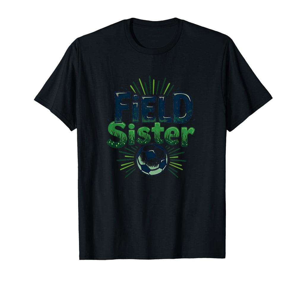 Field Sister Soccer Sibling Pride Sporty T-Shirt - Trendy Graphic Unisex - T-Shirt, Sweatshirt, Hoodie