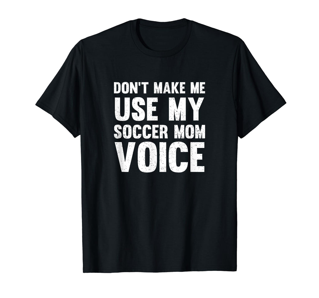 Dont Make Me Use My Soccer Mom Voice T-Shirt - Custom Art Print for Adults - T-Shirt, Sweatshirt, Hoodie