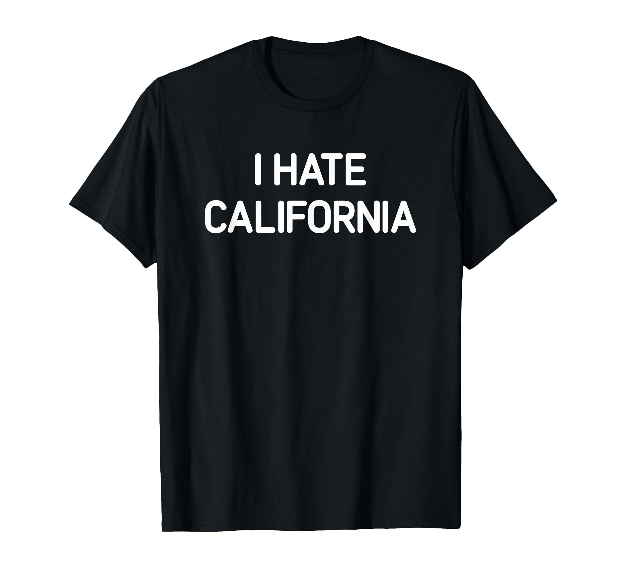 I Hate California Funny Jokes Sarcastic T-Shirt - Minimalist Print Unisex - T-Shirt, Sweatshirt, Hoodie