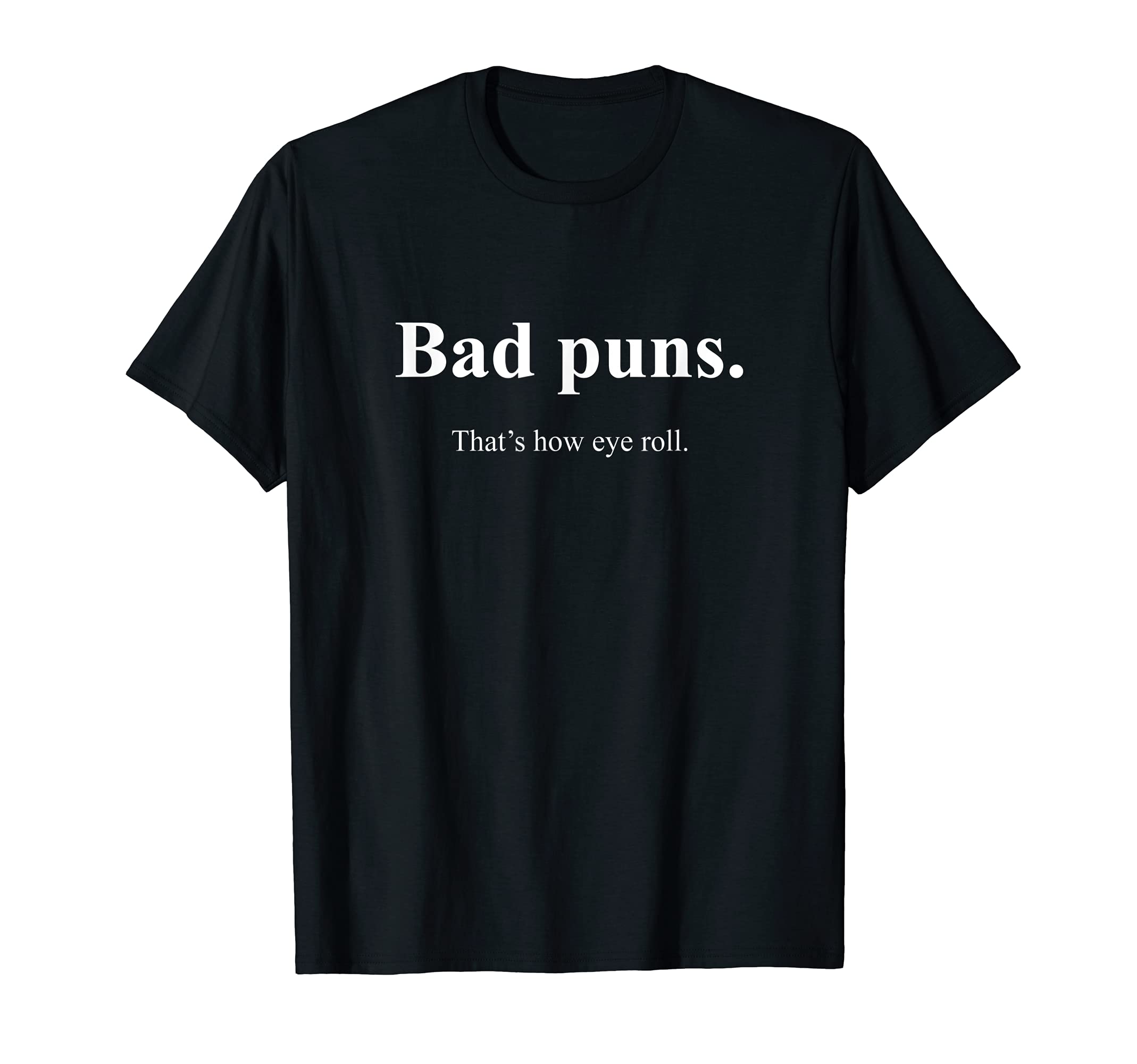 Bad Puns Thats How Eye Roll Funny T-Shirt - Fun Novelty Design Unisex - T-Shirt, Sweatshirt, Hoodie