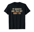 My Daughter And I Talk About You Funny T-Shirt - Streetwear Style Unisex - T-Shirt, Sweatshirt, Hoodie