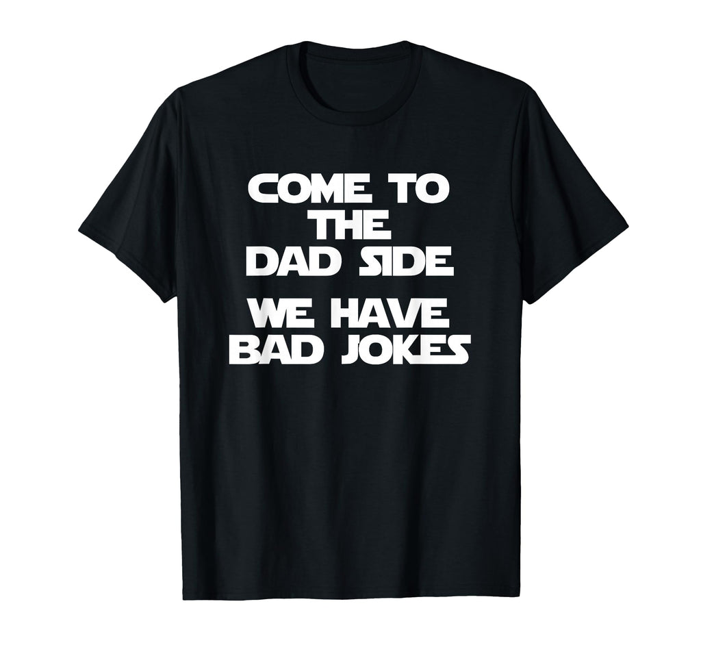 Come To Dad Side We Have Bad Jokes T-Shirt - Unique Graphic Men Women - T-Shirt, Sweatshirt, Hoodie