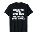Come To Dad Side We Have Bad Jokes T-Shirt - Unique Graphic Men Women - T-Shirt, Sweatshirt, Hoodie