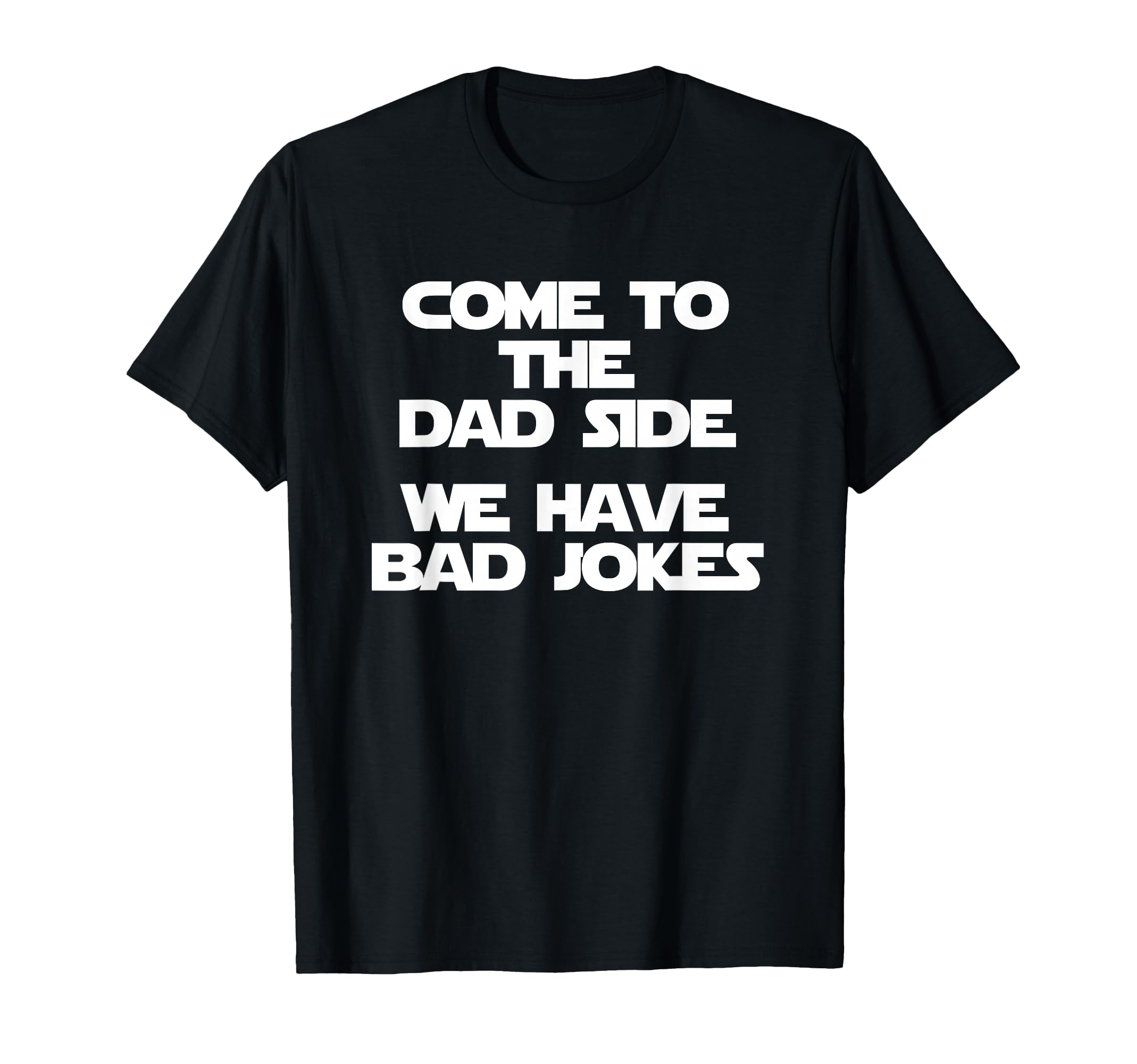 Come To Dad Side We Have Bad Jokes T-Shirt - Unique Graphic Men Women - T-Shirt, Sweatshirt, Hoodie