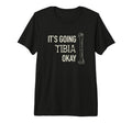 Its Going Tibia Okay Skeleton Bone T-Shirt - Casual Everyday Wear Unisex - T-Shirt, Sweatshirt, Hoodie