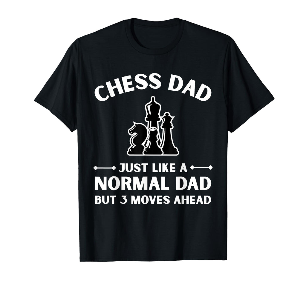 Chess Dad Moves Ahead Funny T-Shirt - Fun Novelty Design Men Women - T-Shirt, Sweatshirt, Hoodie